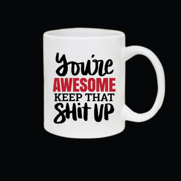 You're Awesome. Keep That Shit Mug