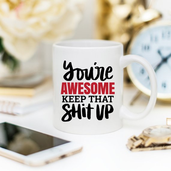 You're Awesome. Keep That Shit Mug