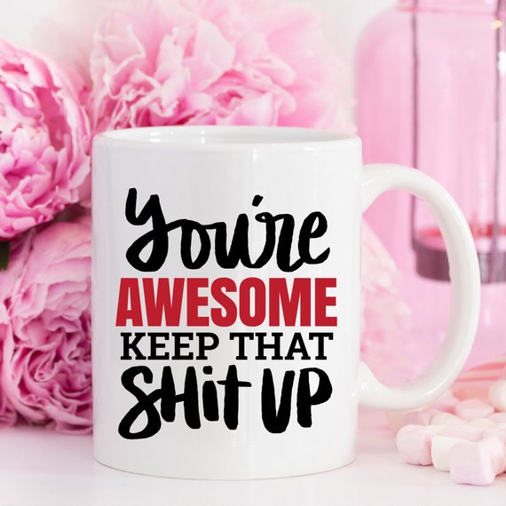 You're Awesome. Keep That Shit Mug