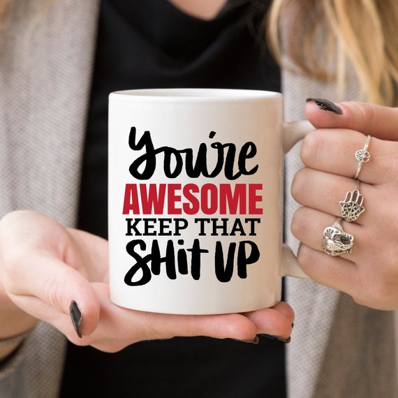 You're Awesome. Keep That Shit Mug