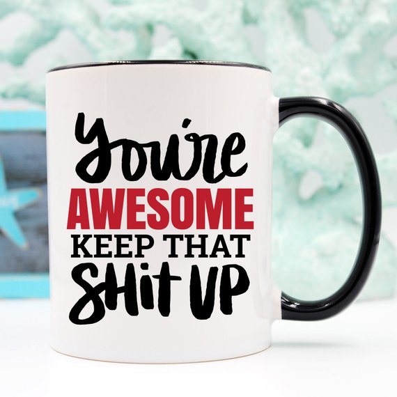 You're Awesome. Keep That Shit Mug